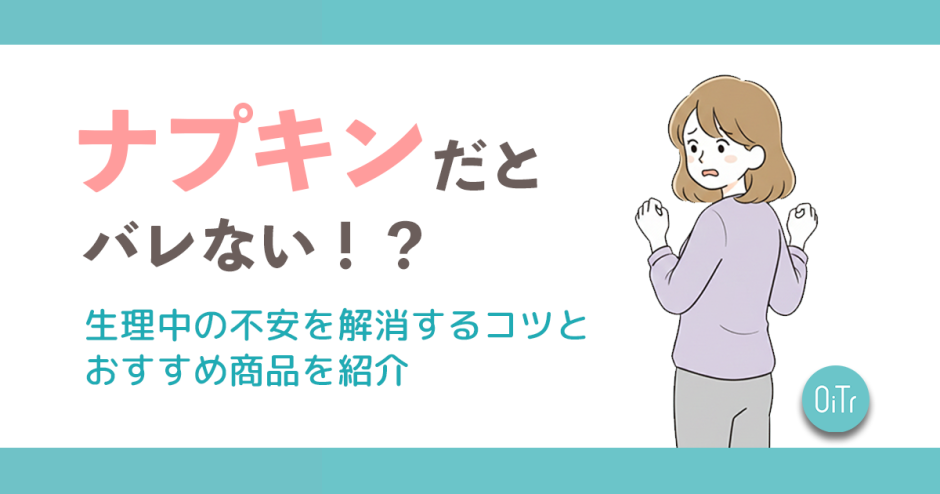 ナプキンだとバレない！？生理中の不安を解消するコツとおすすめ商品を紹介
