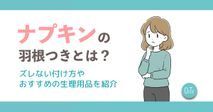 ナプキンの羽根つきとは？ズレない付け方やおすすめの生理用品を紹介