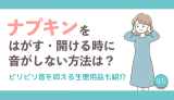 ナプキンをはがす・開ける時に音がしない方法は？ビリビリ音を抑える生理用品も紹介