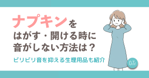 ナプキンをはがす・開ける時に音がしない方法は？ビリビリ音を抑える生理用品も紹介