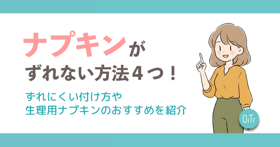 ナプキンがずれない方法4つ！ずれにくい付け方や生理用ナプキンのおすすめを紹介ナプキンがずれない方法4つ！