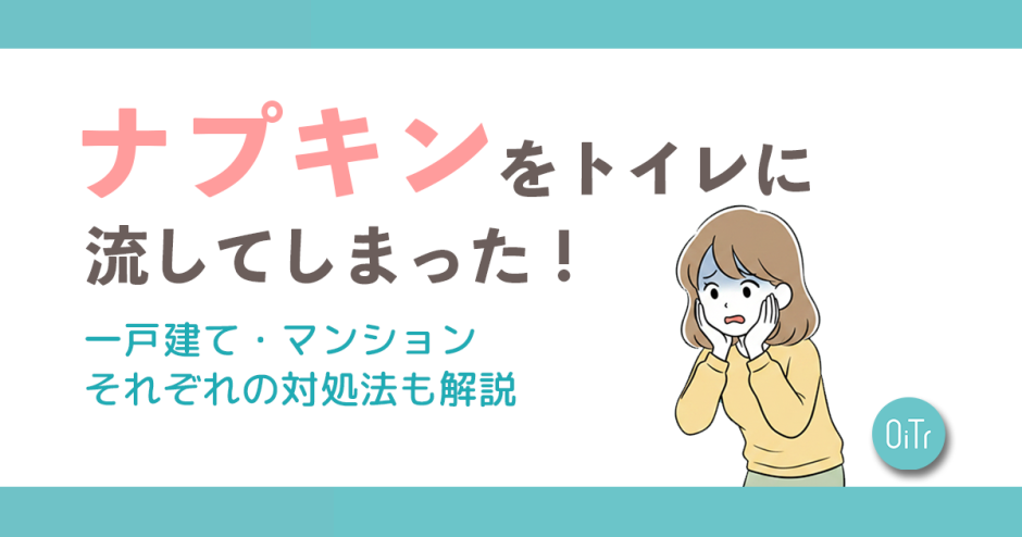 ナプキンをトイレに流してしまったときの対応は？一戸建て・マンションそれぞれの対処法も解説