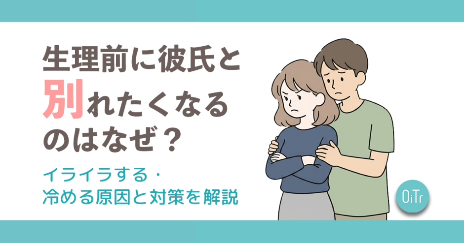 生理前に彼氏と別れたくなるのはなぜ？イライラする・冷める原因と対策を解説