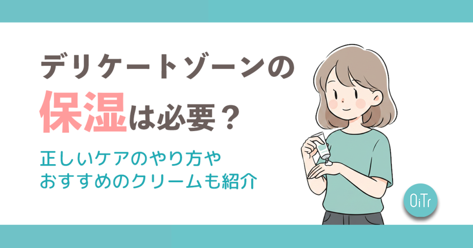 デリケートゾーンの保湿は必要？正しいケアのやり方やおすすめのクリームも紹介