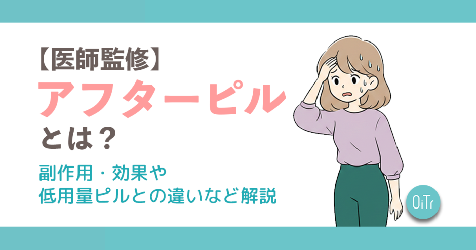 【医師監修】アフターピル(緊急避妊薬)とは？副作用・効果や低用量ピルとの違いなど解説