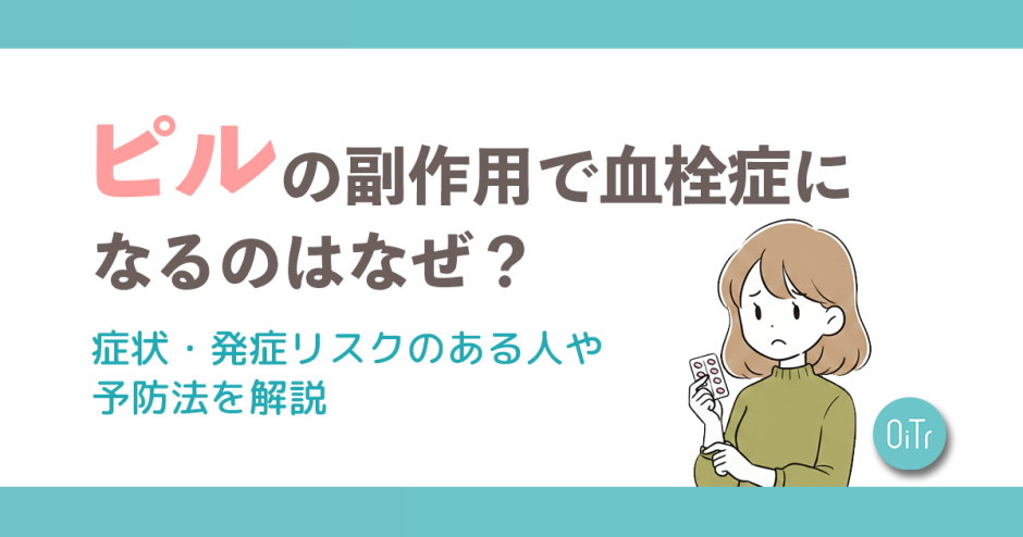ピルの副作用で血栓症になるのはなぜ？症状・発症リスクのある人や予防法を解説
