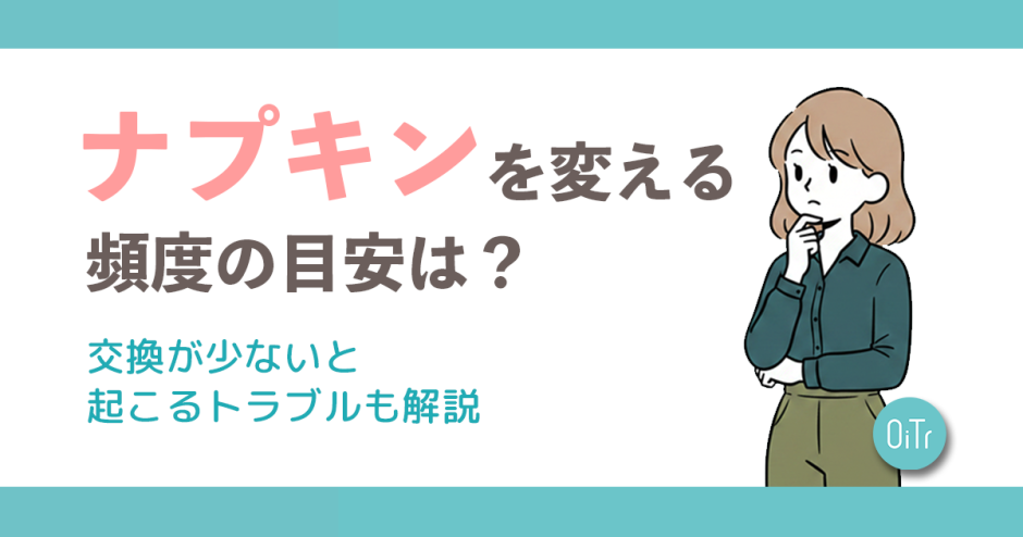 ナプキンを変える頻度の目安は？交換が少ないと起こるトラブルも解説