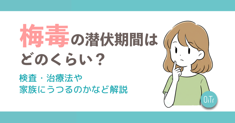梅毒の潜伏期間はどのくらい？検査・治療法や家族にうつるのかなど解説