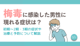 梅毒に感染した男性に現れる症状は？初期～2期・3期の症状や治療と予防について解説