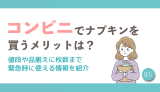 コンビニでナプキンを買うメリットは？値段や品揃えに枚数まで緊急時に使える情報を紹介