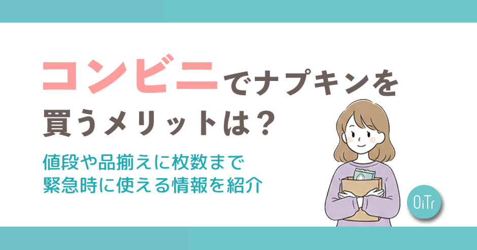 コンビニでナプキンを買うメリットは？値段や品揃えに枚数まで緊急時に使える情報を紹介
