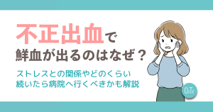 不正出血で鮮血が出るのはなぜ？ストレスとの関係やどのくらい続いたら病院へ行くべきかも解説