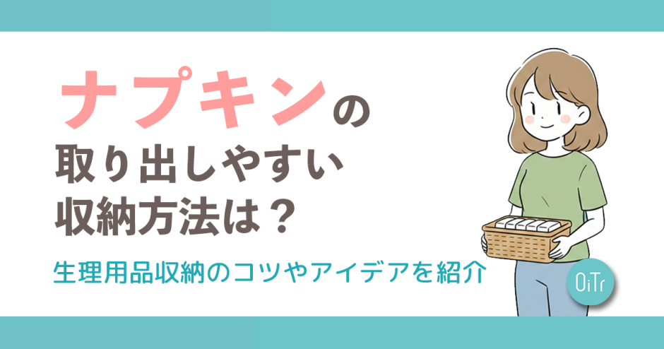 ナプキンの取り出しやすい収納方法は？生理用品収納のコツやアイデアを紹介