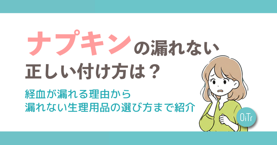 ナプキンの漏れない正しい付け方とは？経血が漏れる理由から漏れない生理用品の選び方まで紹介
