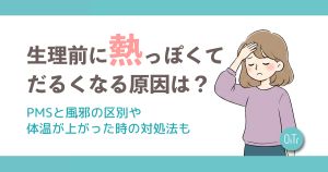生理前に熱っぽくてだるくなる原因は？PMSと風邪の区別や体温が上がった時の対処法も