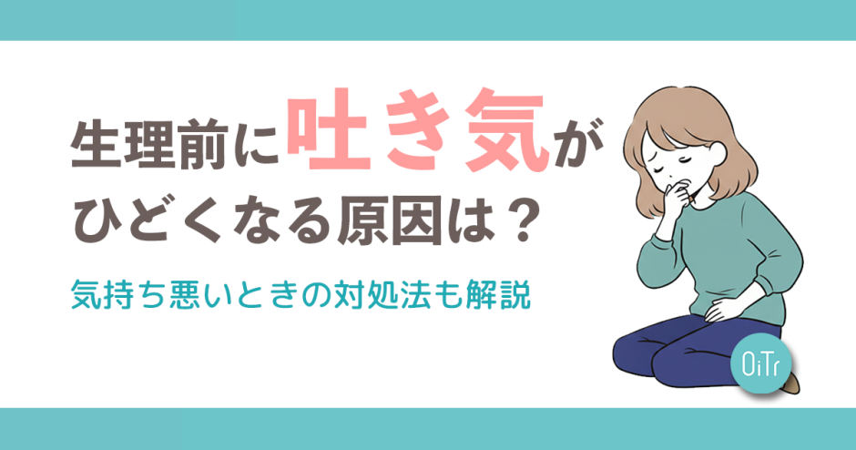 生理前(PMS)に吐き気がひどくなる原因は？気持ち悪いときの対処法も解説