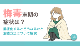 梅毒末期の症状は？重症化するとどうなるかと治療方法について解説