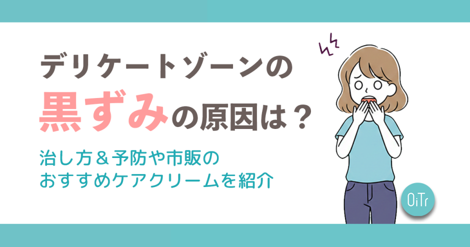 デリケートゾーンの黒ずみの原因は？治し方&予防や市販のおすすめケアクリームを紹介