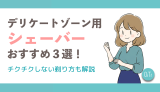 【2026年版】デリケートゾーン(VIO)用シェーバーおすすめ3選！チクチクしない剃り方も解説