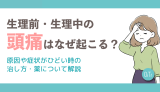生理前・生理中の頭痛はなぜ起こる？原因や症状がひどい時の治し方・薬について解説