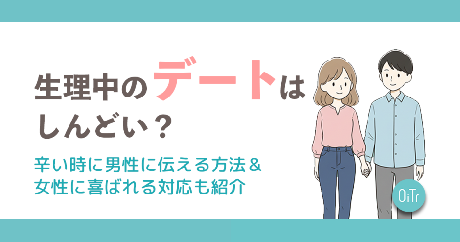 生理中のデートはしんどい？辛い時に男性へ伝える方法&女性に喜ばれる対応も紹介