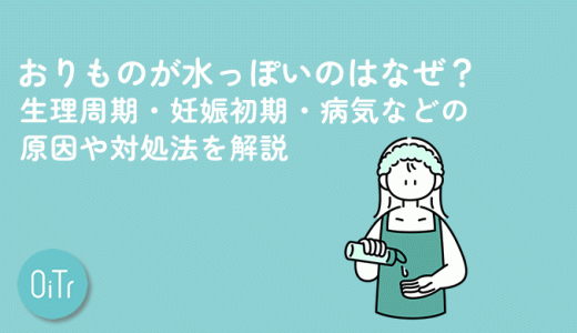 おりものが水っぽいのはなぜ？生理周期・妊娠初期・病気などの原因や対処法を解説