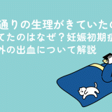 いつも通りの生理がきていたのに妊娠してたのはなぜ？妊娠初期症状・月経以外の出血について解説