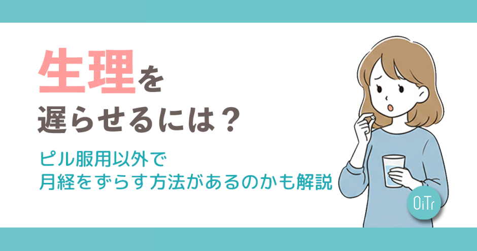 生理を遅らせるには？ピル服用以外で月経をずらす方法があるのかも解説