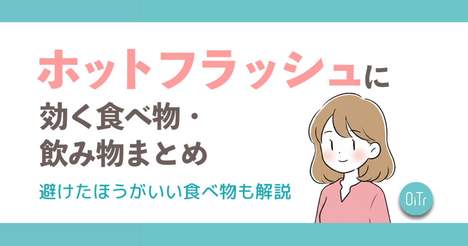 ホットフラッシュに効く食べ物・飲み物まとめ！避けたほうがいい食べ物も解説