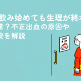 ピルを飲み始めても生理が終わらないのは異常？不正出血の原因や受診目安を解説