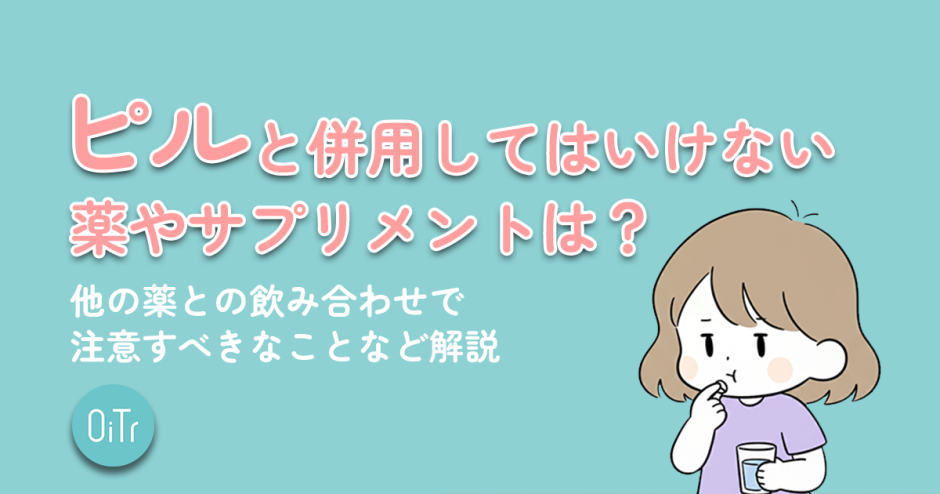 ピルと併用してはいけない薬やサプリメントは？他の薬との飲み合わせで注意すべきことなど解説