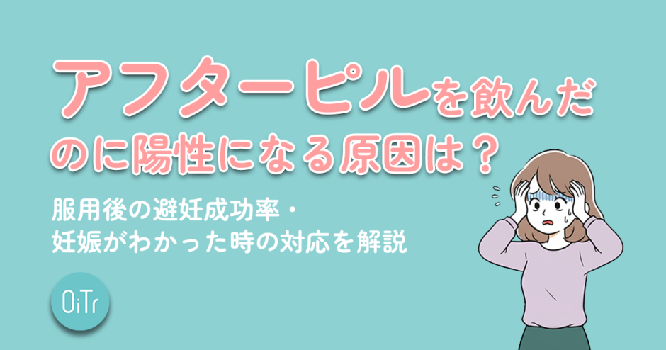 アフターピルを飲んだのに陽性になる原因は？服用後の避妊成功率・妊娠がわかった時の対応を解説