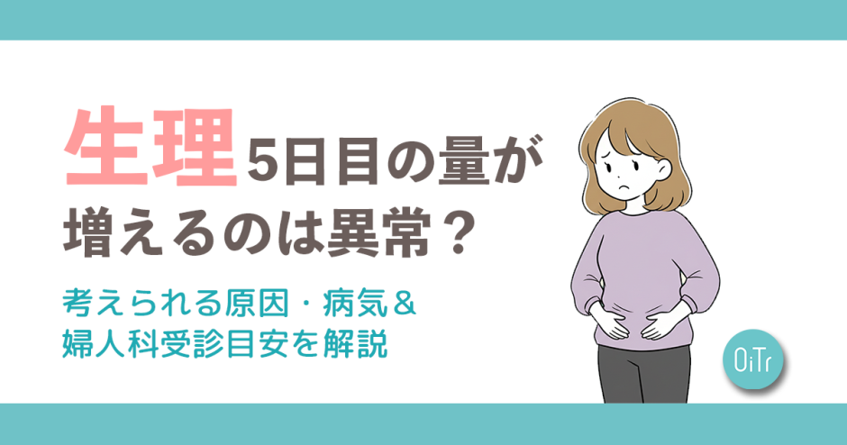 生理5日目の量が増えるのは異常？考えられる原因・病気＆婦人科受診目安を解説