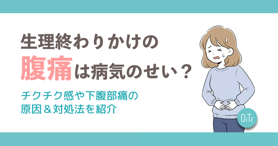生理終わりかけの腹痛は病気のせい？チクチク感や下腹部痛の原因＆対処法を紹介