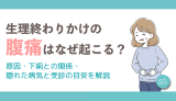【医師監修】生理終わりかけの腹痛はなぜ起こる？原因・下痢との関係・隠れた病気と受診の目安を解説