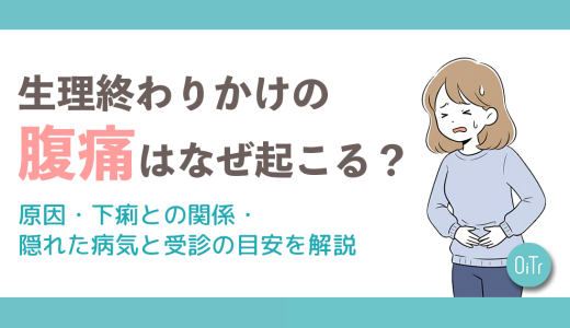 【医師監修】生理終わりかけの腹痛はなぜ起こる？原因・下痢との関係・隠れた病気と受診の目安を解説