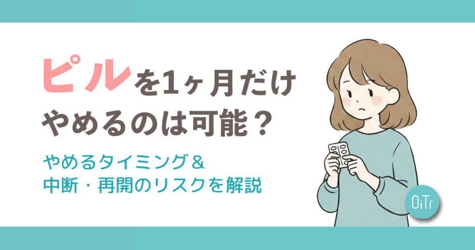 ピルを1ヶ月だけやめるのは可能？やめるタイミング＆中断・再開のリスクを解説