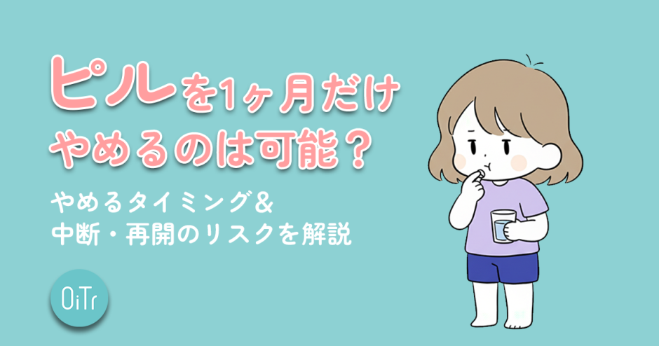 ピルを1ヶ月だけやめるのは可能？やめるタイミング＆中断・再開のリスクを解説