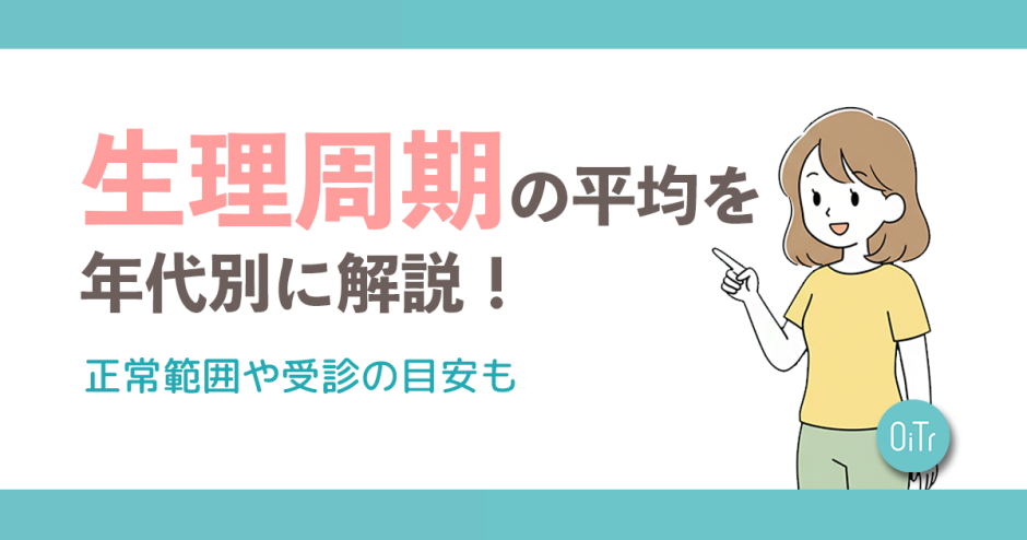 生理周期の平均を10代〜20代・30代〜40代別に解説！正常範囲や受診の目安も
