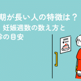 生理周期が長い人の特徴は？排卵日・妊娠週数の数え方と病院受診の目安