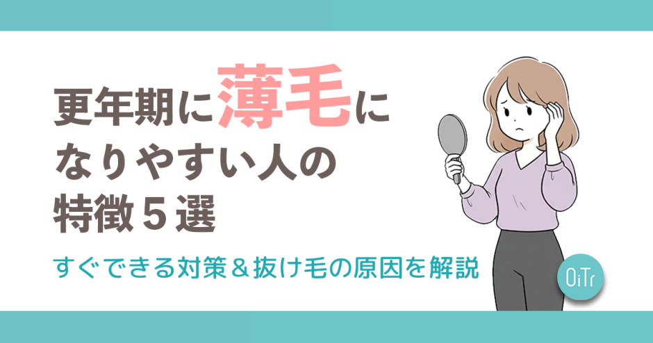 更年期に薄毛になりやすい人の特徴5選！すぐできる対策&抜け毛の原因を解説
