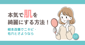 本気で肌を綺麗にする方法｜根本改善でニキビ・毛穴とさようなら