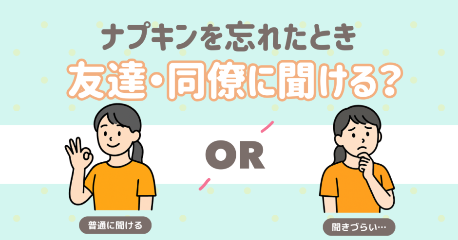 ナプキン忘れた時に友達や同僚に聞ける？