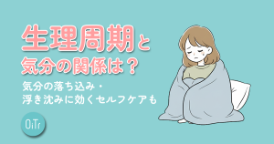 生理周期と気分の関係とは？気分の落ち込み・浮き沈みに効くセルフケアも