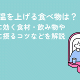 基礎体温を上げる食べ物は？冷え性に効く食材・飲み物や効果的に摂るコツなどを解説