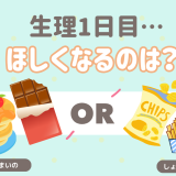 生理1日目。欲しくなるのは甘いの？しょっぱいの？