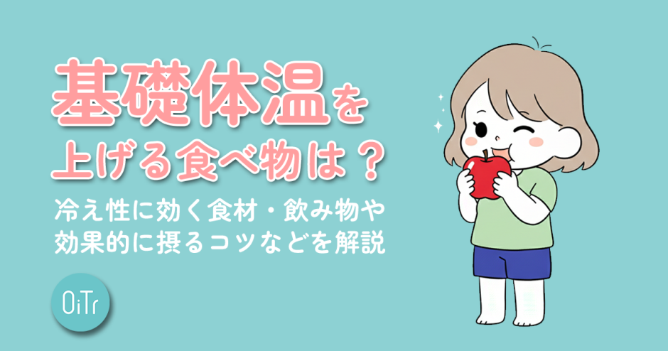 基礎体温を上げる食べ物は？冷え性に効く食材・飲み物や効果的に摂るコツなどを解説