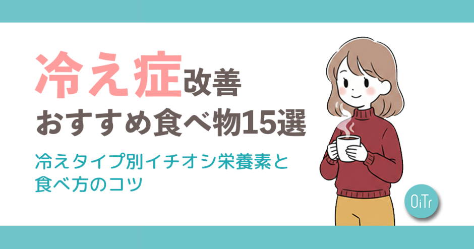 冷え性改善おすすめ食べ物15選｜冷えタイプ別イチオシ栄養素と食べ方のコツ