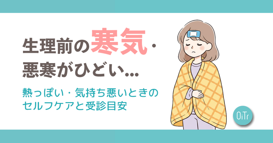 生理前の寒気・悪寒がひどい…熱っぽい・気持ち悪いときのセルフケアと受診目安