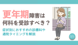 更年期障害は何科を受診すべき？症状別におすすめの診療科や通院タイミングを解説